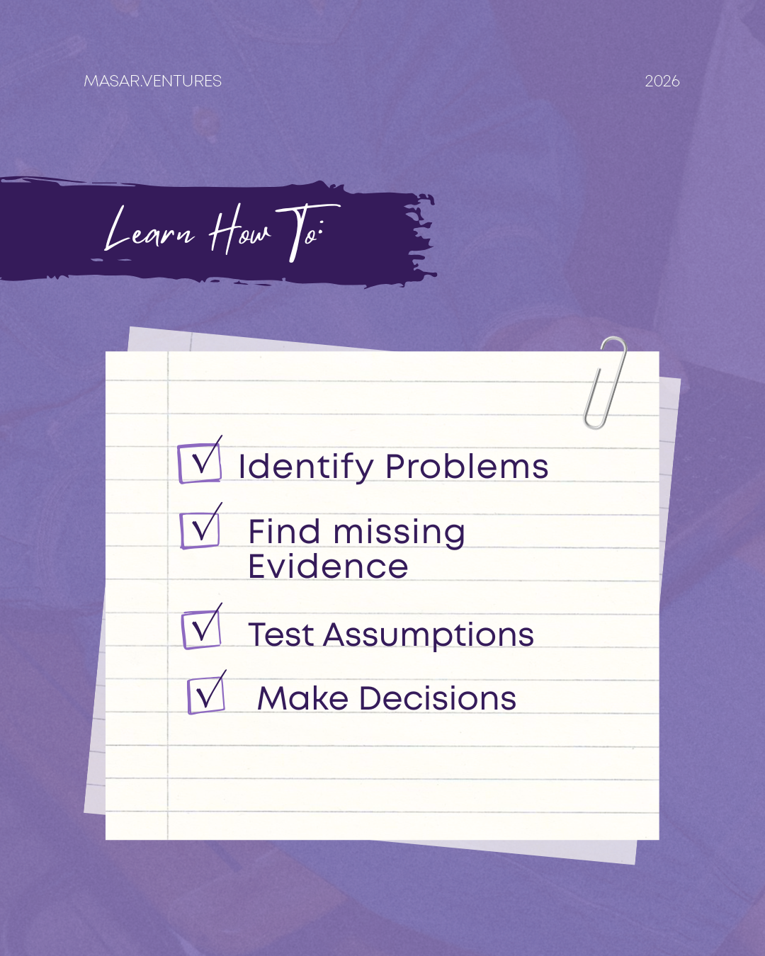 Learn How To: Identify Problems, Find Evidence, Test Assumptions, Make Decisions